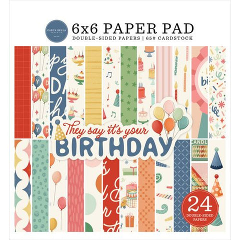 Carta Bella - They Say It's Your Birthday - 6x6 Paper Pad